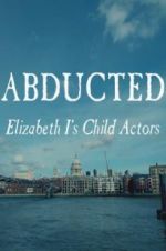Watch Abducted: Elizabeth I\'s Child Actors Vumoo