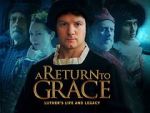 Watch A Return to Grace: Luther\'s Life and Legacy (Video 2017) Vumoo