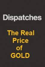 Watch Dispatches The Real Price of Gold Vumoo