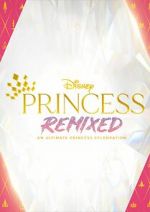 Watch Disney Princess Remixed - An Ultimate Princess Celebration (TV Special 2021) Vumoo
