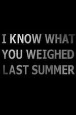 Watch I Know What You Weighed Last Summer Vumoo