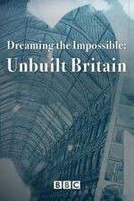 Watch Dreaming the Impossible Unbuilt Britain Vumoo